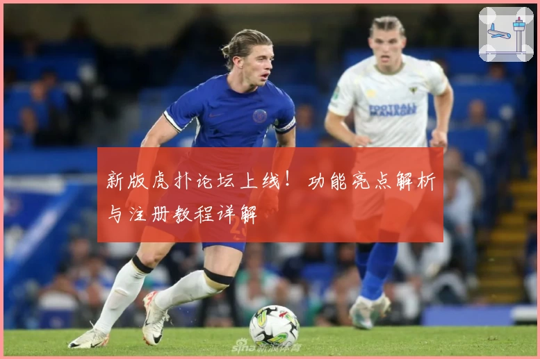 新版虎扑论坛上线！功能亮点解析与注册教程详解