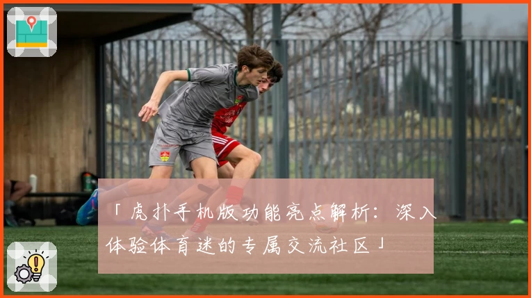 「虎扑手机版功能亮点解析：深入体验体育迷的专属交流社区」