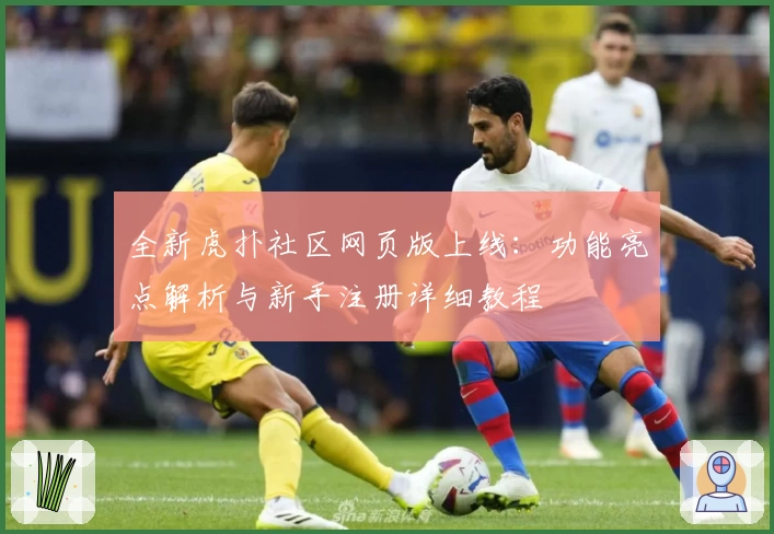 全新虎扑社区网页版上线：功能亮点解析与新手注册详细教程